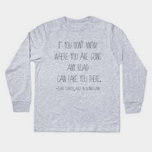 Any Road Quote from Alice in Wonderland Kids Long Sleeve T-Shirt